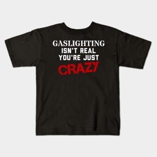 Gaslighting isn't real, you're just crazy Kids T-Shirt